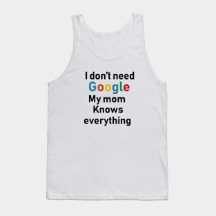 I don't need Google My mom knows everything Tank Top